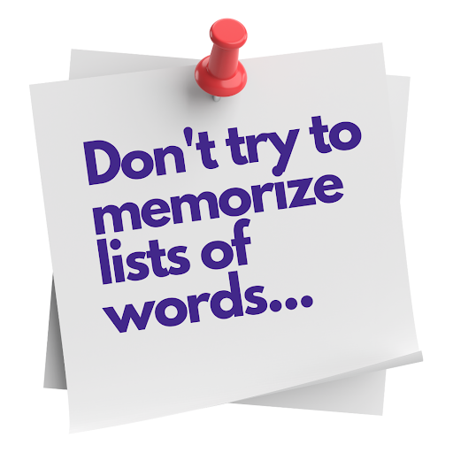 Don't try to memorize a list of words...